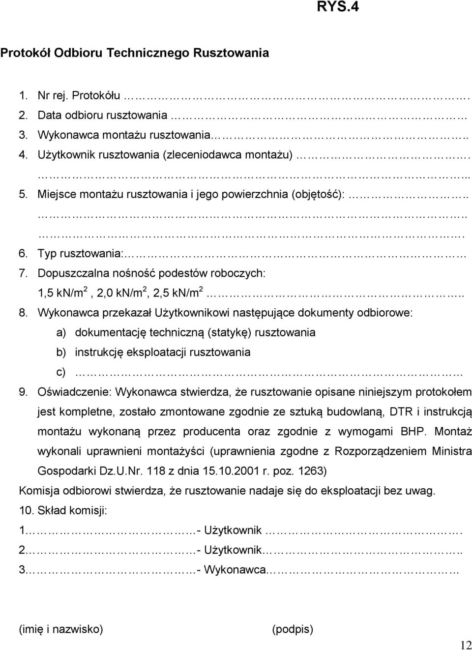 Wykonawca przekazał Użytkownikowi następujące dokumenty odbiorowe: a) dokumentację techniczną (statykę) rusztowania b) instrukcję eksploatacji rusztowania c) 9.