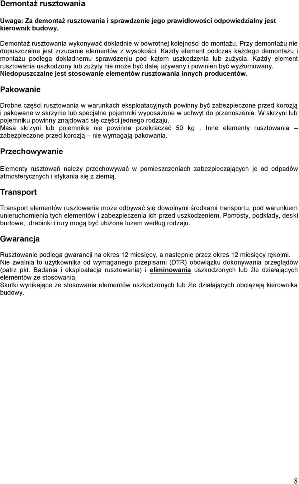 Każdy element rusztowania uszkodzony lub zużyty nie może być dalej używany i powinien być wyzłomowany. Niedopuszczalne jest stosowanie elementów rusztowania innych producentów.