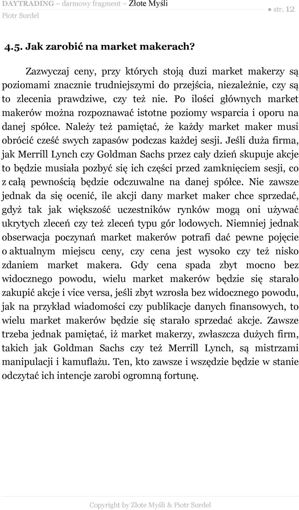 Po ilości głównych market makerów można rozpoznawać istotne poziomy wsparcia i oporu na danej spółce. Należy też pamiętać, że każdy market maker musi obrócić cześć swych zapasów podczas każdej sesji.