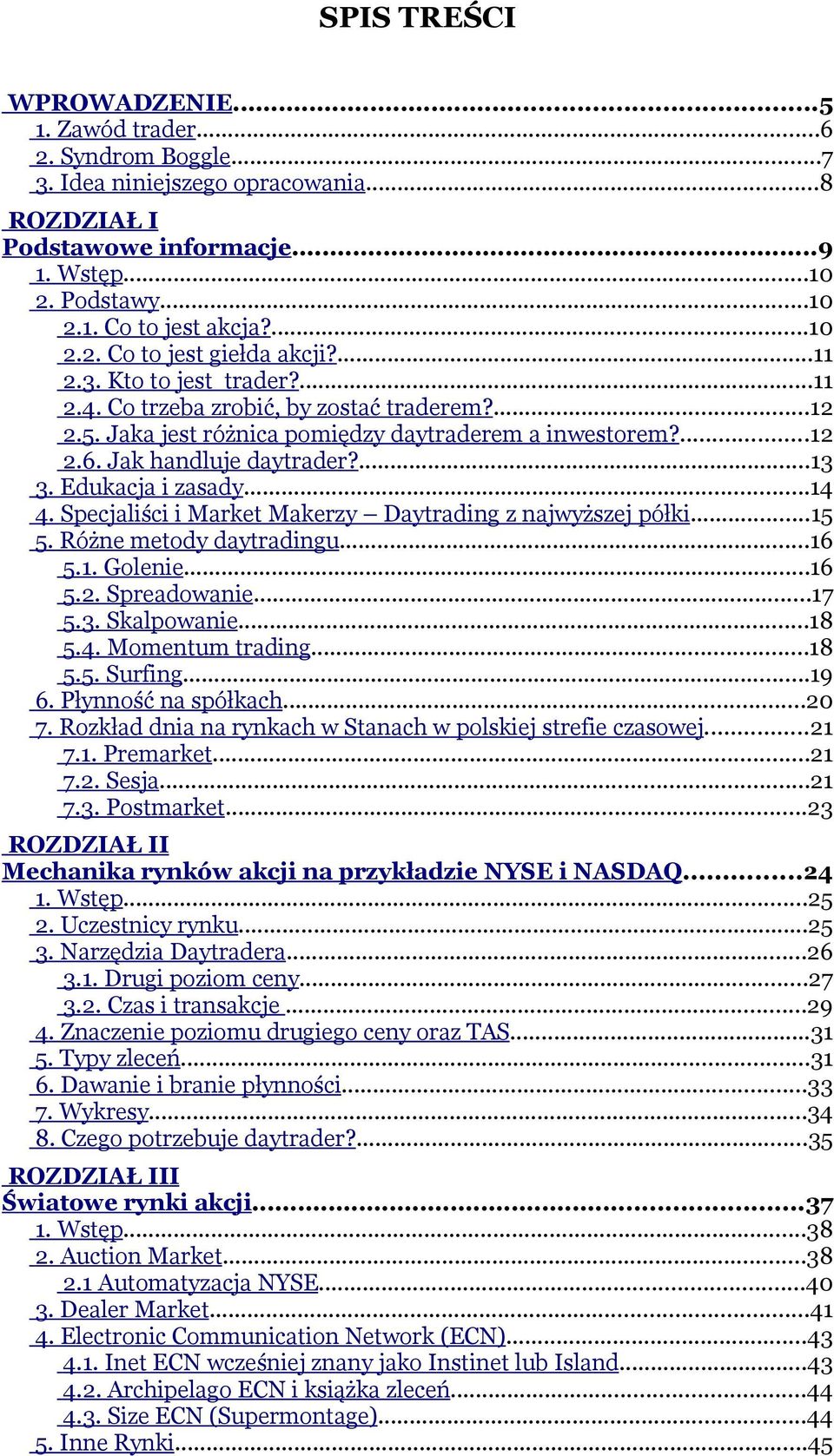 Jak handluje daytrader?...13 3. Edukacja i zasady...14 4. Specjaliści i Market Makerzy Daytrading z najwyższej półki...15 5. Różne metody daytradingu...16 5.1. Golenie...16 5.2. Spreadowanie...17 5.3. Skalpowanie.