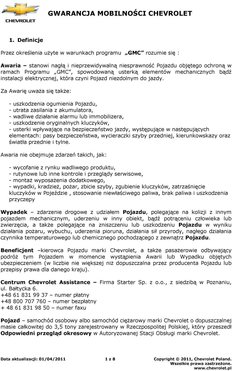 Za Awarię uważa się także: - uszkodzenia ogumienia Pojazdu, - utrata zasilania z akumulatora, - wadliwe działanie alarmu lub immobilizera, - uszkodzenie oryginalnych kluczyków, - usterki wpływające