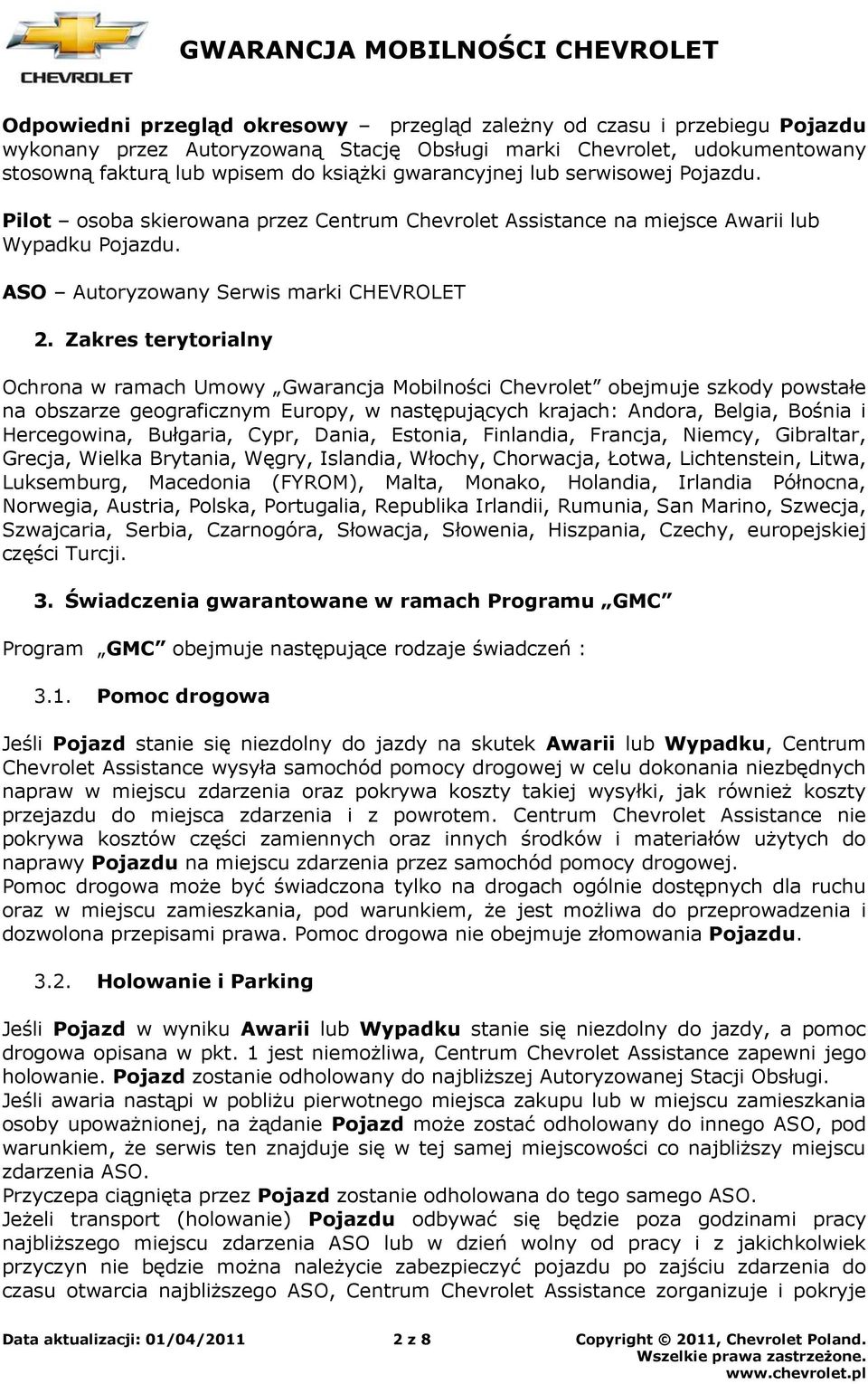 Zakres terytorialny Ochrona w ramach Umowy Gwarancja Mobilności Chevrolet obejmuje szkody powstałe na obszarze geograficznym Europy, w następujących krajach: Andora, Belgia, Bośnia i Hercegowina,