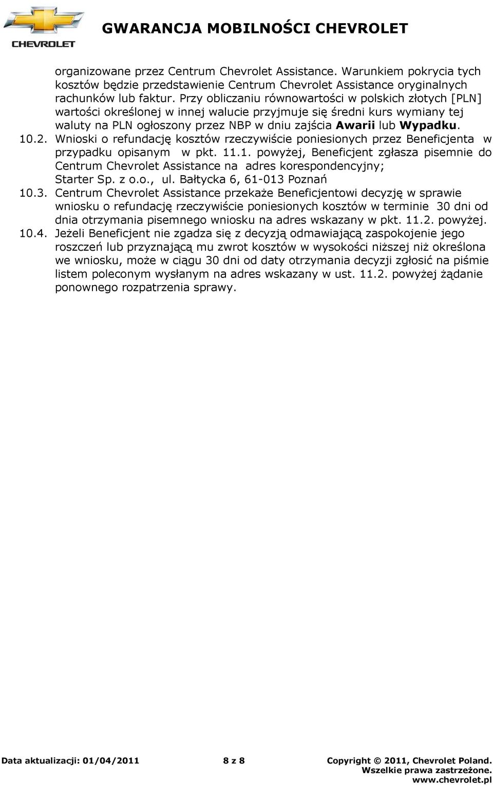 10.2. Wnioski o refundację kosztów rzeczywiście poniesionych przez Beneficjenta w przypadku opisanym w pkt. 11.1. powyżej, Beneficjent zgłasza pisemnie do Centrum Chevrolet Assistance na adres korespondencyjny; Starter Sp.