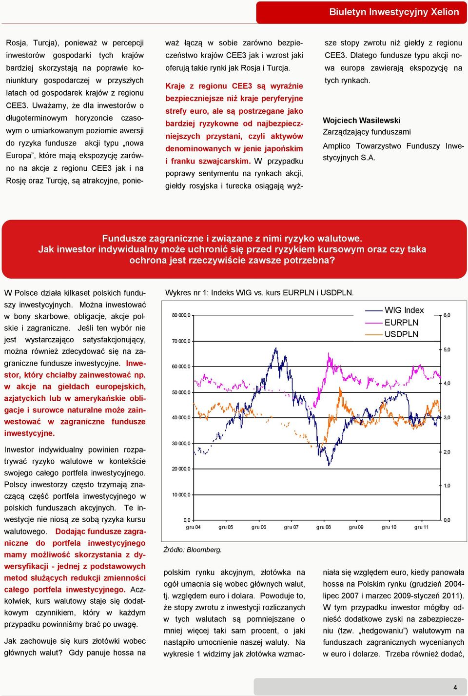 na Rosję oraz Turcję, są atrakcyjne, ponieważ łączą w sobie zarówno bezpieczeństwo krajów CEE3 jak i wzrost jaki oferują takie rynki jak Rosja i Turcja.