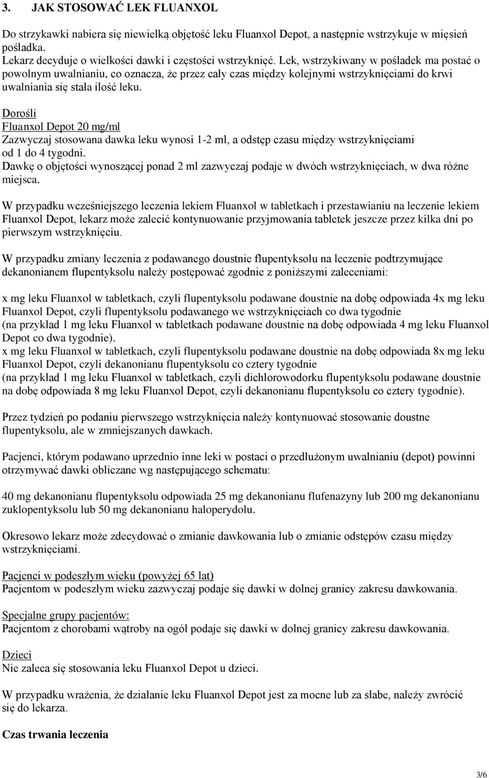 Dorośli Fluanxol Depot 20 mg/ml Zazwyczaj stosowana dawka leku wynosi 1-2 ml, a odstęp czasu między wstrzyknięciami od 1 do 4 tygodni.