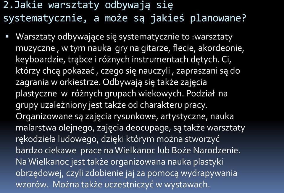 Ci, którzy chcą pokazać, czego się nauczyli, zapraszani są do zagrania w orkiestrze. Odbywają się także zajęcia plastyczne w różnych grupach wiekowych.