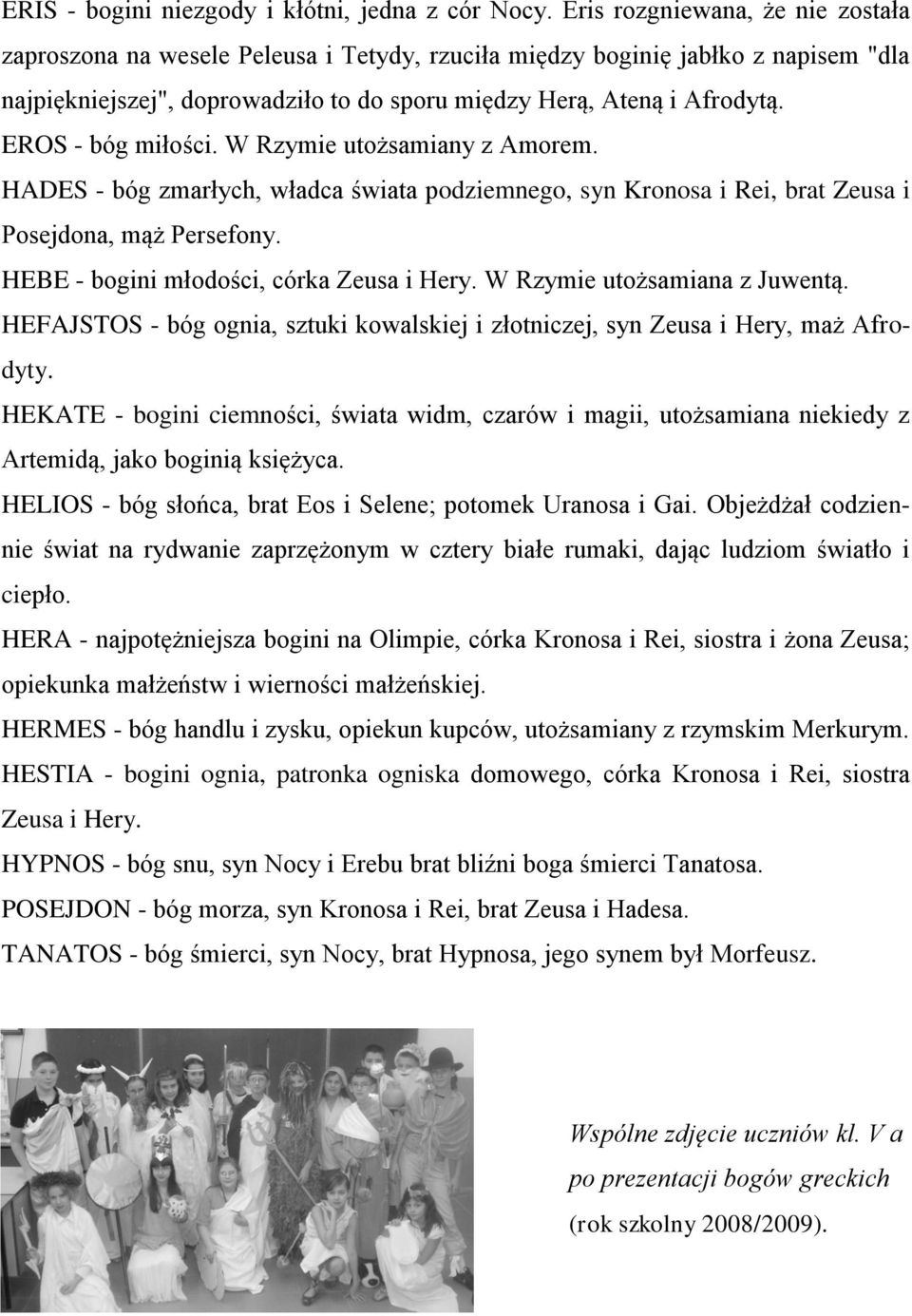 EROS - bóg miłości. W Rzymie utożsamiany z Amorem. HADES - bóg zmarłych, władca świata podziemnego, syn Kronosa i Rei, brat Zeusa i Posejdona, mąż Persefony.