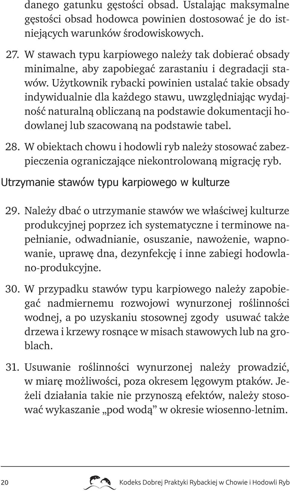 Użytkownik rybacki powinien ustalać takie obsady indywidualnie dla każdego stawu, uwzględniając wydajność naturalną obliczaną na podstawie dokumentacji hodowlanej lub szacowaną na podstawie tabel. 28.