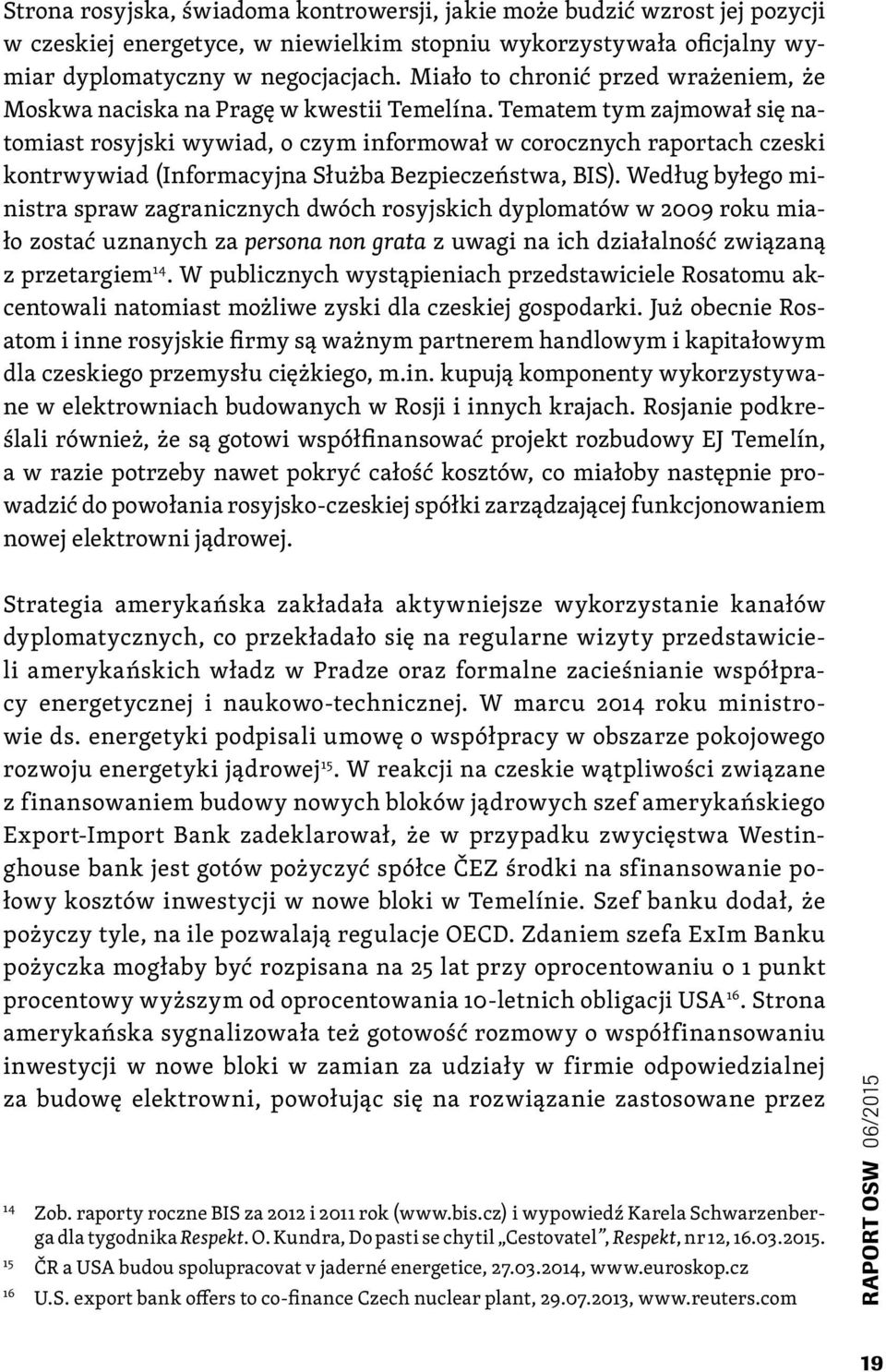 Tematem tym zajmował się natomiast rosyjski wywiad, o czym informował w corocznych raportach czeski kontrwywiad (Informacyjna Służba Bezpieczeństwa, BIS).