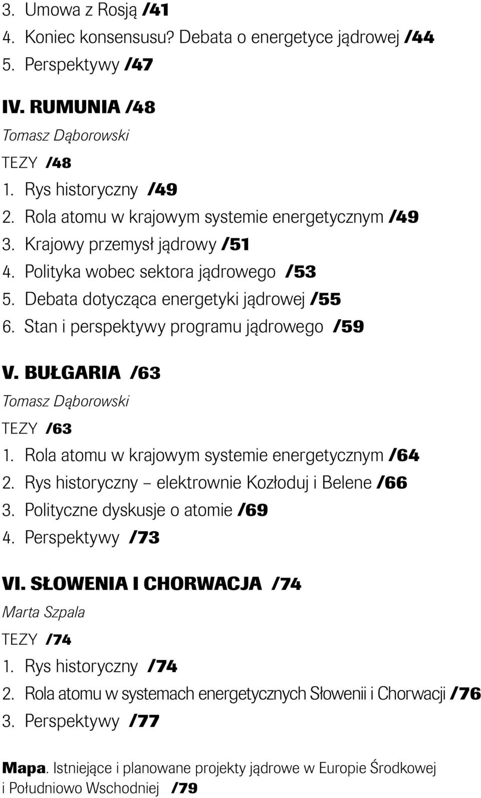 Stan i perspektywy programu jądrowego /59 V. BUŁGARIA /63 Tomasz Dąborowski Tezy /63 1. Rola atomu w krajowym systemie energetycznym /64 2. Rys historyczny elektrownie Kozłoduj i Belene /66 3.