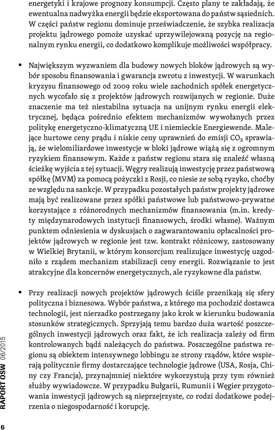 współpracy. Największym wyzwaniem dla budowy nowych bloków jądrowych są wybór sposobu finansowania i gwarancja zwrotu z inwestycji.