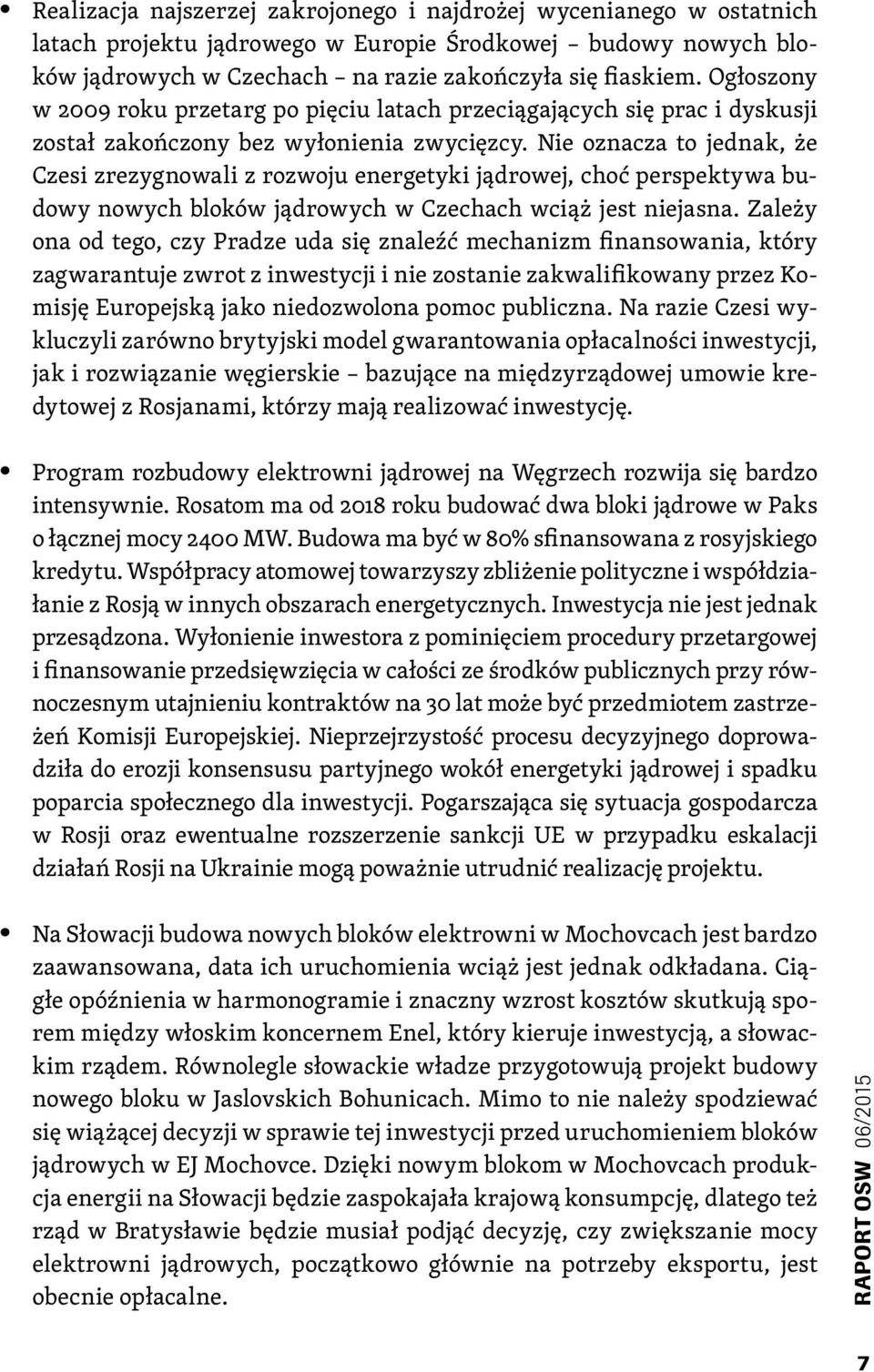 Nie oznacza to jednak, że Czesi zrezygnowali z rozwoju energetyki jądrowej, choć perspektywa budowy nowych bloków jądrowych w Czechach wciąż jest niejasna.