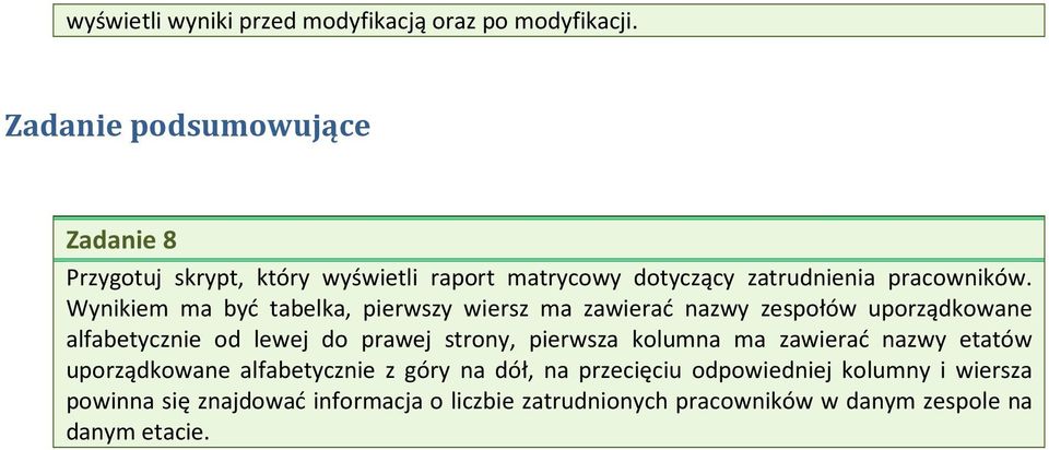 Wynikiem ma być tabelka, pierwszy wiersz ma zawierać nazwy zespołów uporządkowane alfabetycznie od lewej do prawej strony, pierwsza