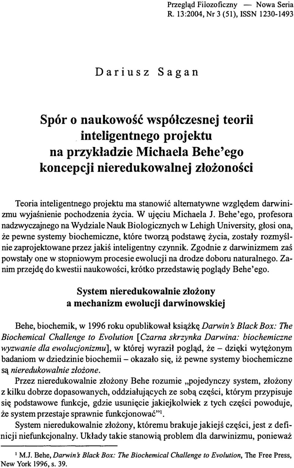 inteligentnego projektu ma stanowić alternatywne względem darwinizmu wyjaśnienie pochodzenia życia. W ujęciu Michaela J.