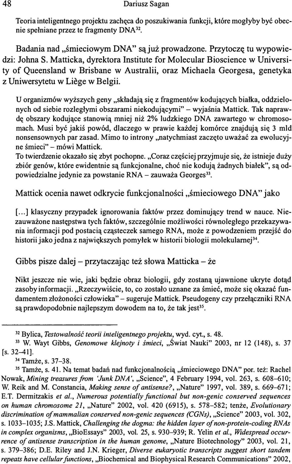 Matticka, dyrektora Institute for Molecular Bioscience w Universi ty of Queensland w Brisbane w Australii, oraz Michaela Georgesa, genetyka z Uniwersytetu w Liege w Belgii.