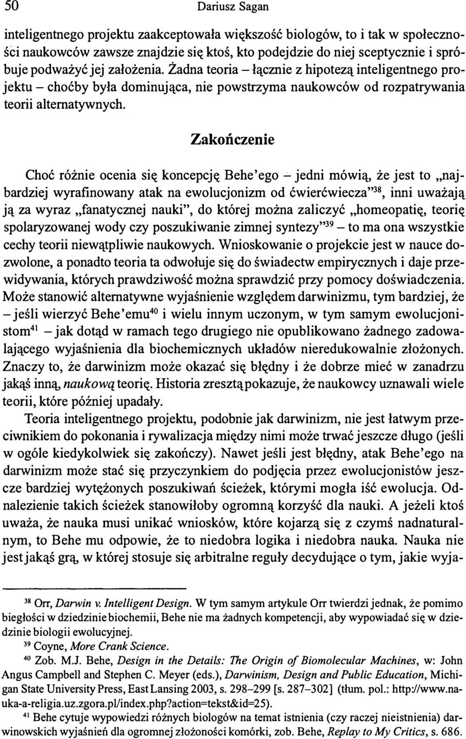 Zakończenie Choć różnie ocenia się koncepcję Behe'ego - jedni mówią, że jest to najbardziej wyrafinowany atak na ewolucjonizm od ćwierćwiecza38, inni uważają ją za wyraz fanatycznej nauki, do której