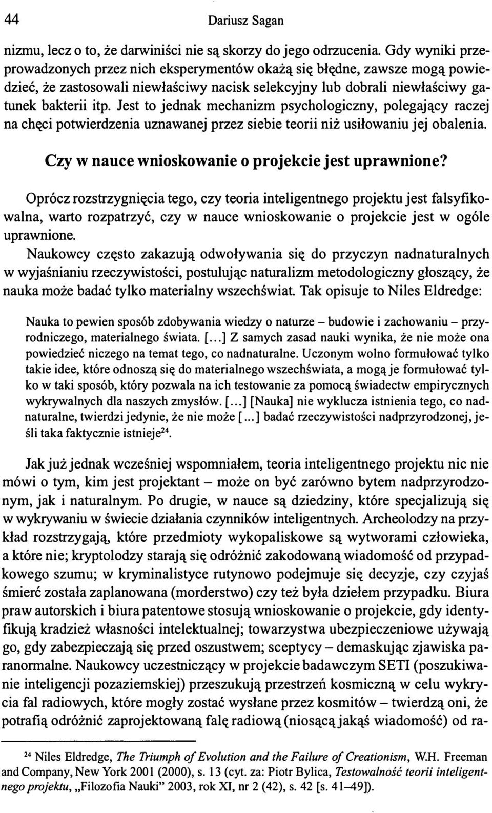 Jest to jednak mechanizm psychologiczny, polegający raczej na chęci potwierdzenia uznawanej przez siebie teorii niż usiłowaniu jej obalenia. Czy w nauce wnioskowanie o projekcie jest uprawnione?