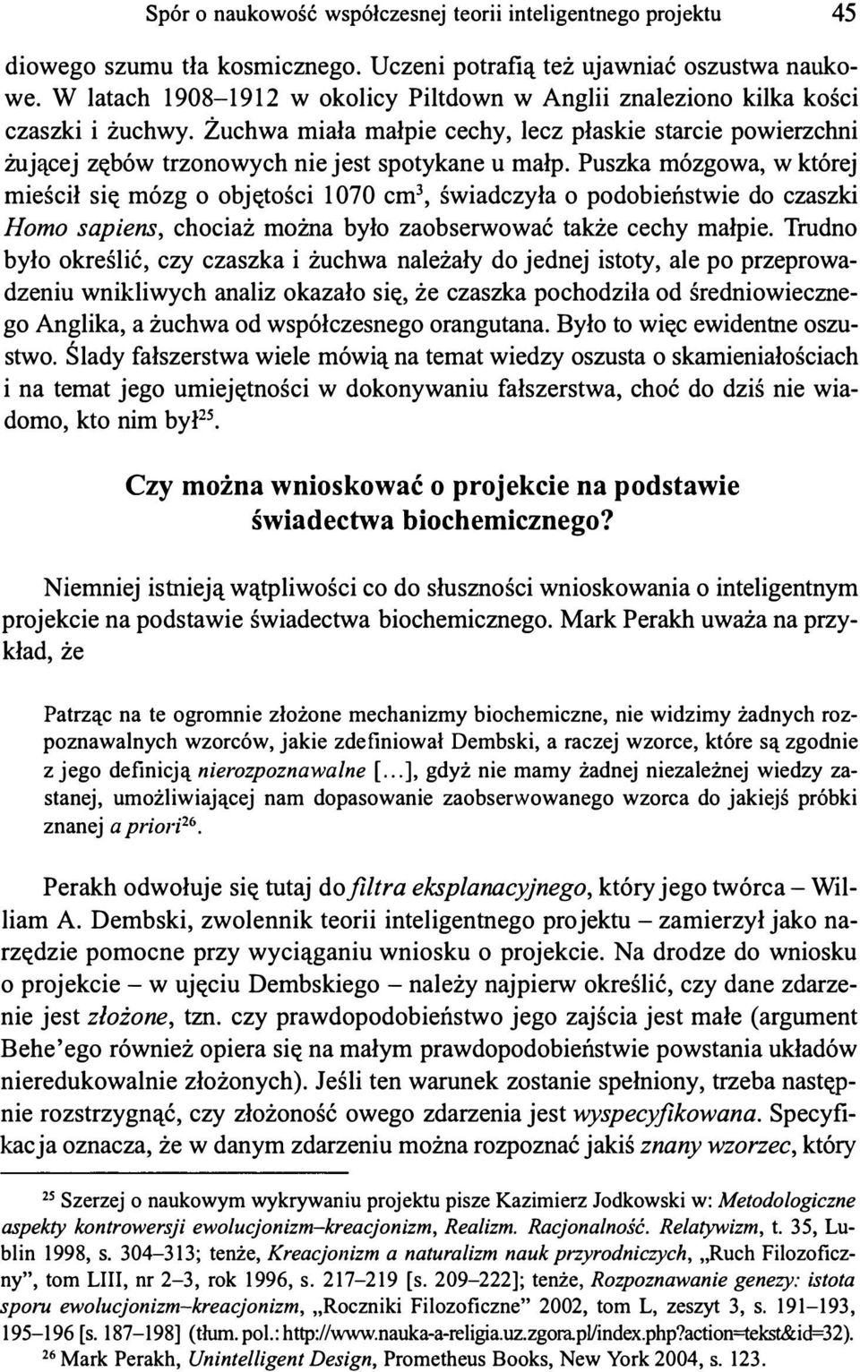 Puszka mózgowa, w której mieścił się mózg o objętości 1070 cm3, świadczyła o podobieństwie do czaszki Homo sapiens, chociaż można było zaobserwować także cechy małpie.