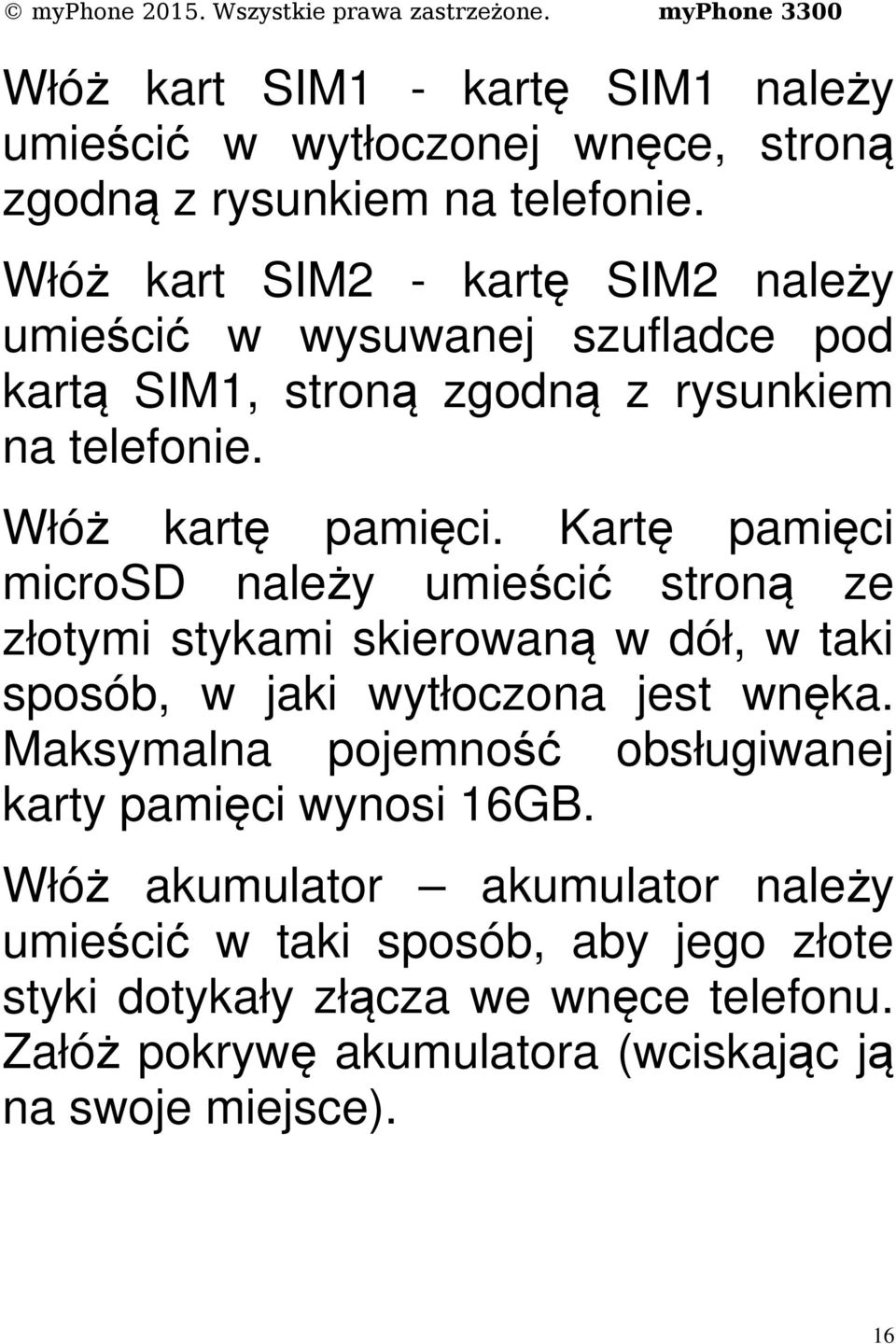 Kartę pamięci microsd należy umieścić stroną ze złotymi stykami skierowaną w dół, w taki sposób, w jaki wytłoczona jest wnęka.