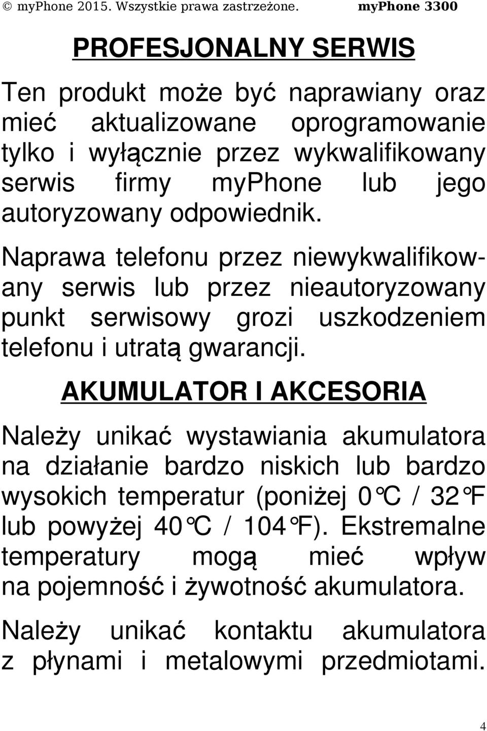 Naprawa telefonu przez niewykwalifikowany serwis lub przez nieautoryzowany punkt serwisowy grozi uszkodzeniem telefonu i utratą gwarancji.