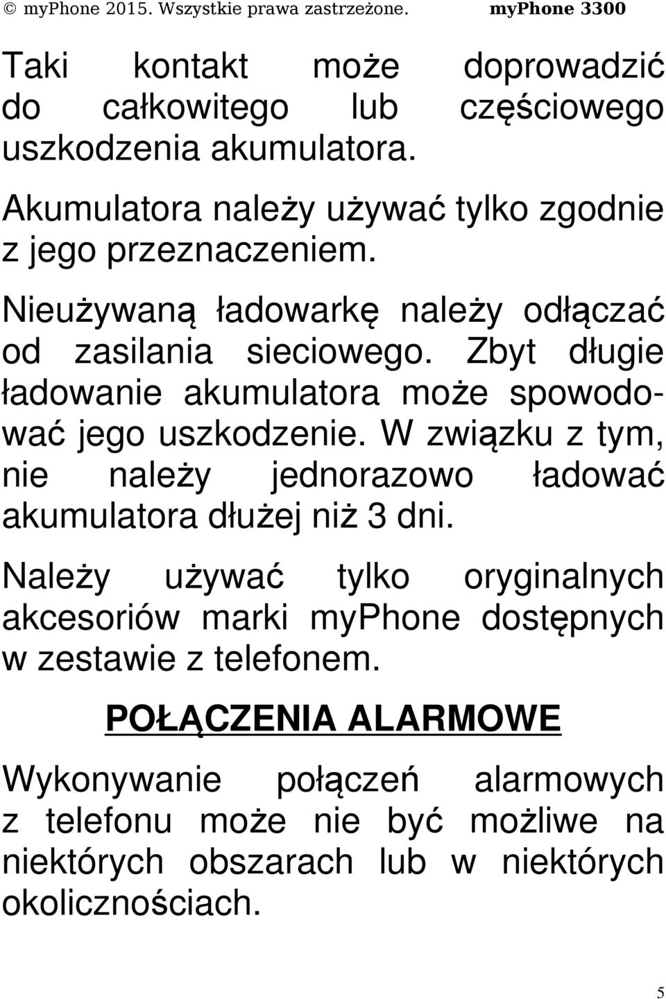 W związku z tym, nie należy jednorazowo ładować akumulatora dłużej niż 3 dni.