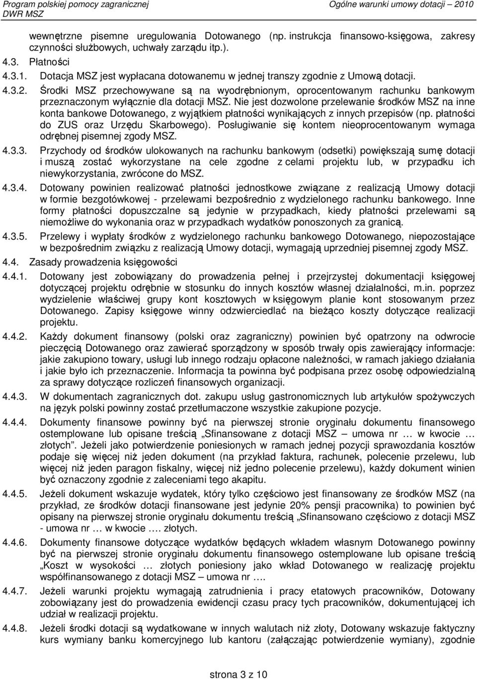 Środki MSZ przechowywane są na wyodrębnionym, oprocentowanym rachunku bankowym przeznaczonym wyłącznie dla dotacji MSZ.