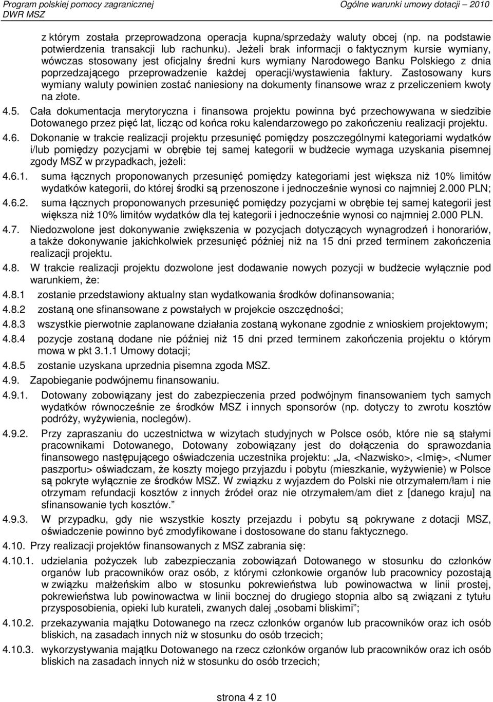 faktury. Zastosowany kurs wymiany waluty powinien zostać naniesiony na dokumenty finansowe wraz z przeliczeniem kwoty na złote. 4.5.