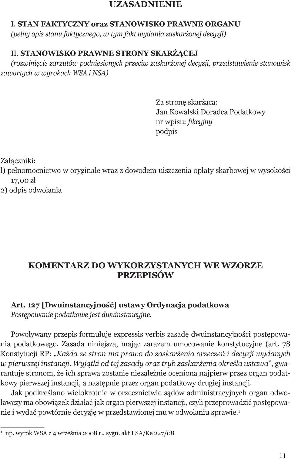 Podatkowy nr wpisu: fikcyjny podpis Załączniki: l) pełnomocnictwo w oryginale wraz z dowodem uiszczenia opłaty skarbowej w wysokości 17,00 zł 2) odpis odwołania KOMENTARZ DO WYKORZYSTANYCH WE WZORZE