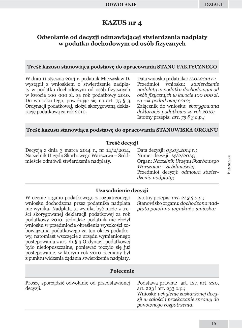 Do wniosku tego, powołując się na art. 75 3 Ordynacji podatkowej, złożył skorygowaną deklarację podatkową za rok 2010. Data wniosku podatnika: 11.01.2014 r.