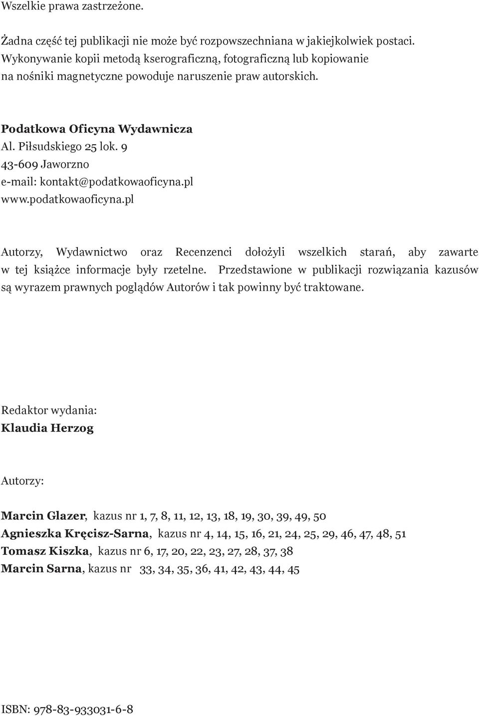 9 43-609 Jaworzno e-mail: kontakt@podatkowaoficyna.pl www.podatkowaoficyna.pl Autorzy, Wydawnictwo oraz Recenzenci dołożyli wszelkich starań, aby zawarte w tej książce informacje były rzetelne.