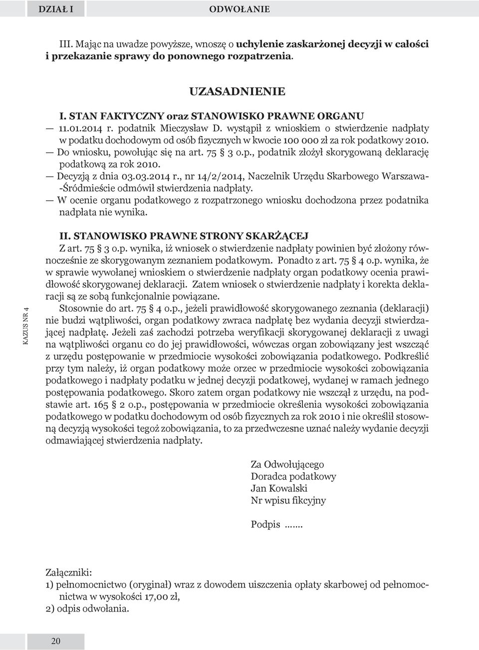 wystąpił z wnioskiem o stwierdzenie nadpłaty w podatku dochodowym od osób fizycznych w kwocie 100 000 zł za rok podatkowy 2010. Do wniosku, powołując się na art. 75 3 o.p., podatnik złożył skorygowaną deklarację podatkową za rok 2010.