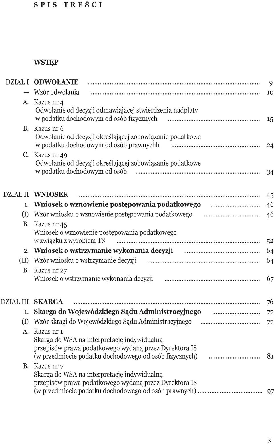 Kazus nr 49 Odwołanie od decyzji określającej zobowiązanie podatkowe w podatku dochodowym od osób... 34 DZIAŁ II WNIOSEK... 45 1. Wniosek o wznowienie postępowania podatkowego.