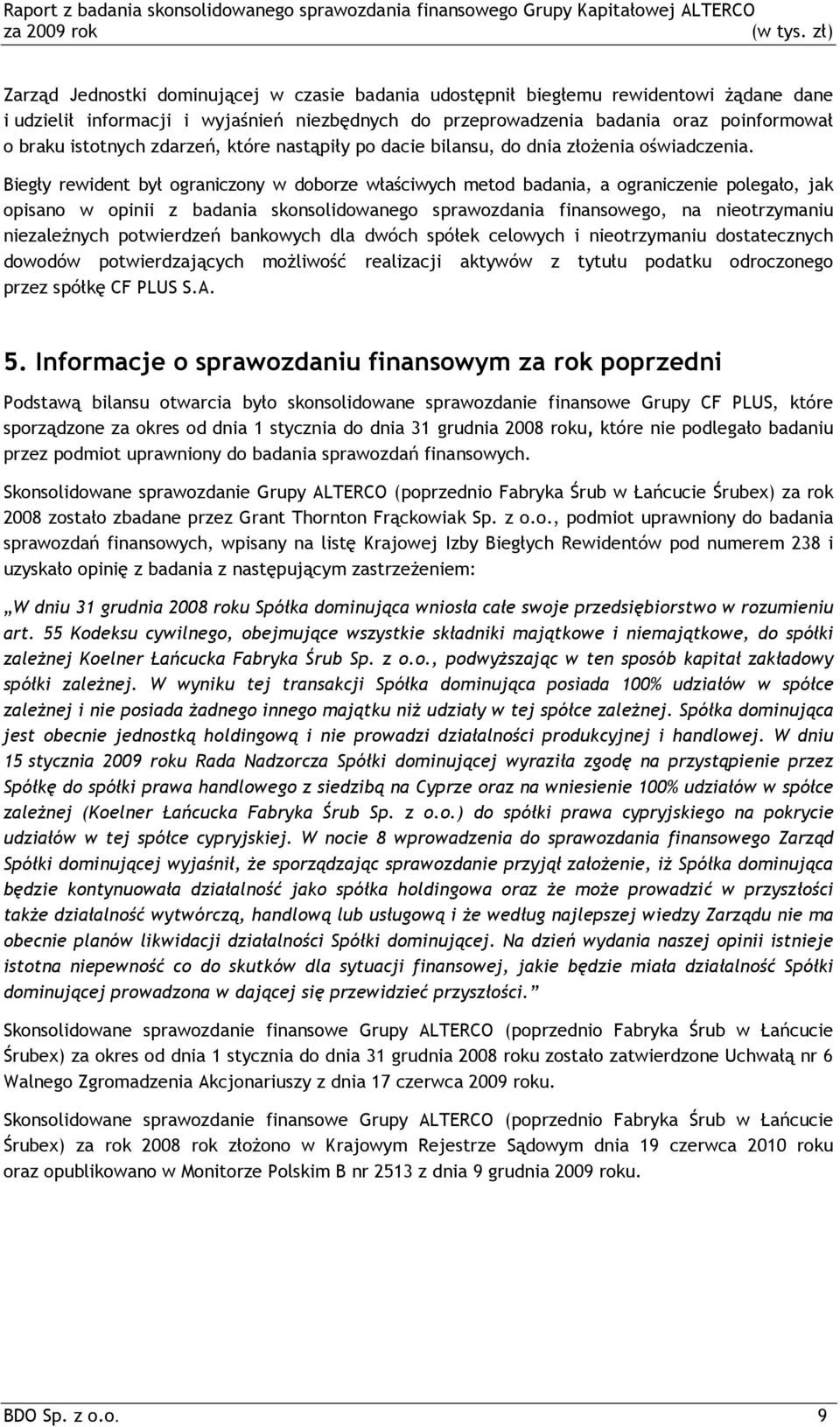 Biegły rewident był ograniczony w doborze właściwych metod badania, a ograniczenie polegało, jak opisano w opinii z badania skonsolidowanego sprawozdania finansowego, na nieotrzymaniu niezależnych