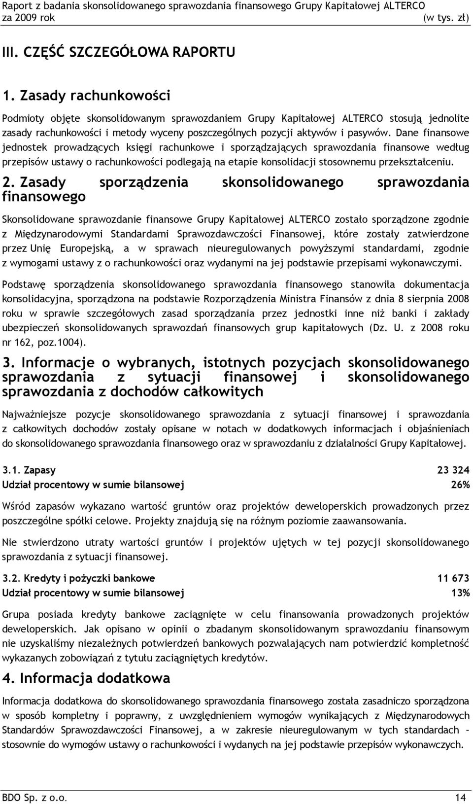 Dane finansowe jednostek prowadzących księgi rachunkowe i sporządzających sprawozdania finansowe według przepisów ustawy o rachunkowości podlegają na etapie konsolidacji stosownemu przekształceniu. 2.