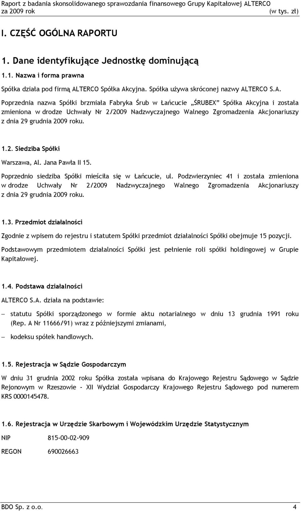 brzmiała Fabryka Śrub w Łańcucie ŚRUBEX Spółka Akcyjna i została zmieniona w drodze Uchwały Nr 2/2009 Nadzwyczajnego Walnego Zgromadzenia Akcjonariuszy z dnia 29 grudnia 2009 roku. 1.2. Siedziba Spółki Warszawa, Al.