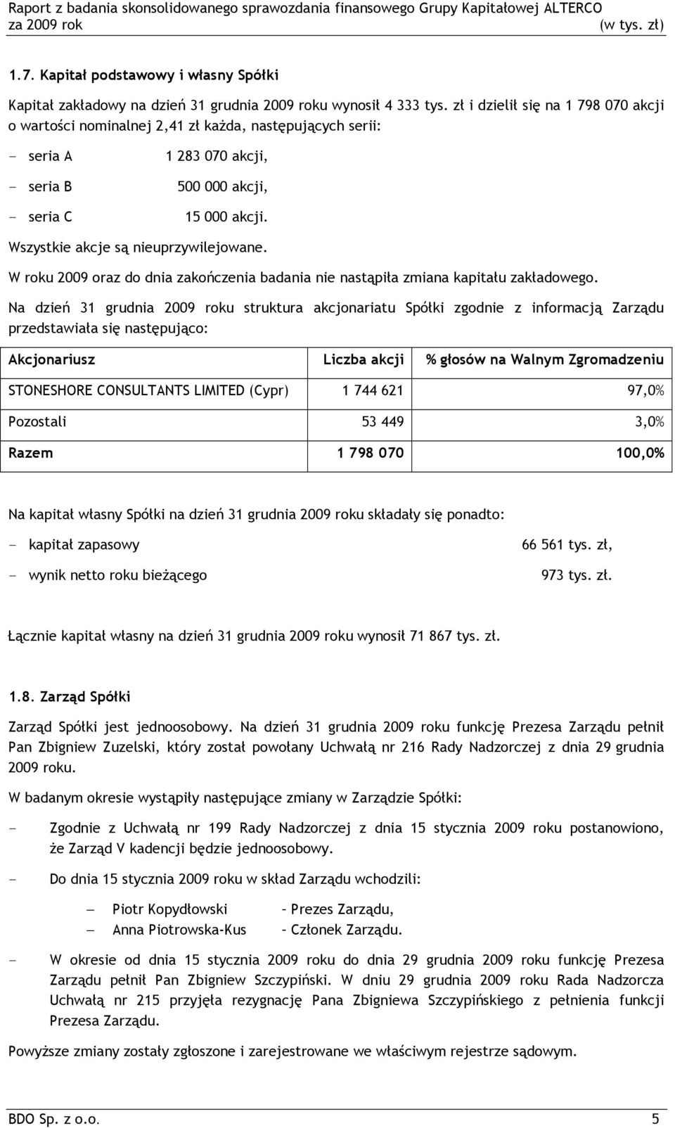 Wszystkie akcje są nieuprzywilejowane. W roku 2009 oraz do dnia zakończenia badania nie nastąpiła zmiana kapitału zakładowego.