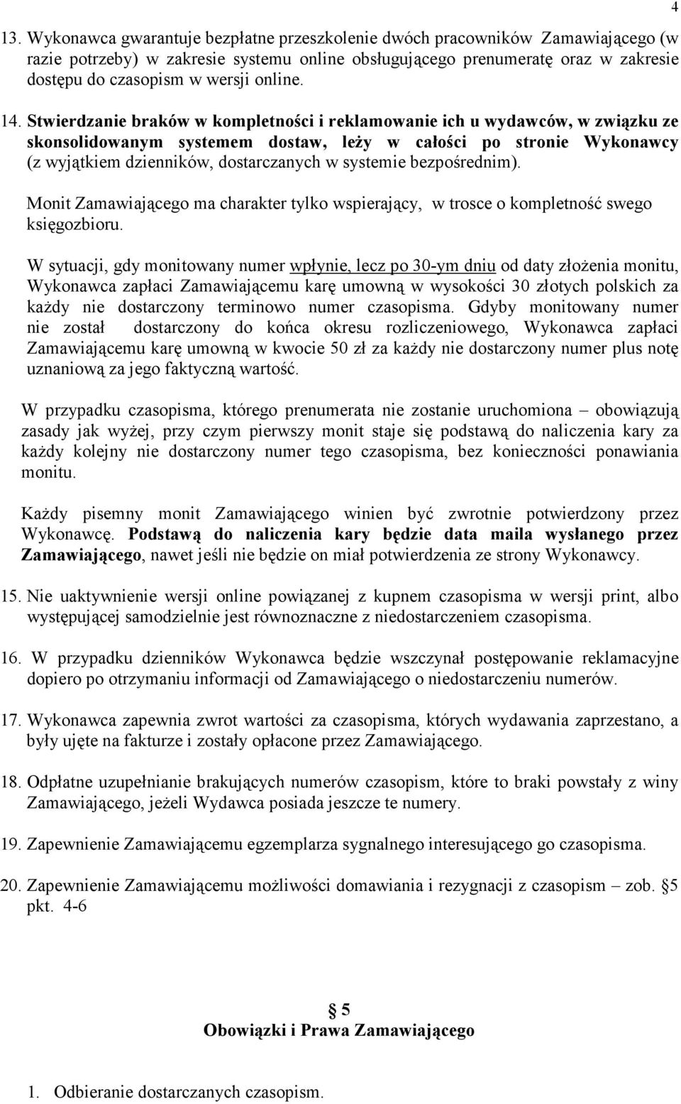 Stwierdzanie braków w kompletności i reklamowanie ich u wydawców, w związku ze skonsolidowanym systemem dostaw, leŝy w całości po stronie Wykonawcy (z wyjątkiem dzienników, dostarczanych w systemie