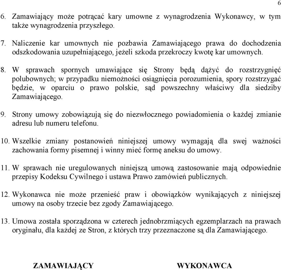 W sprawach spornych umawiające się Strony będą dąŝyć do rozstrzygnięć polubownych; w przypadku niemoŝności osiągnięcia porozumienia, spory rozstrzygać będzie, w oparciu o prawo polskie, sąd