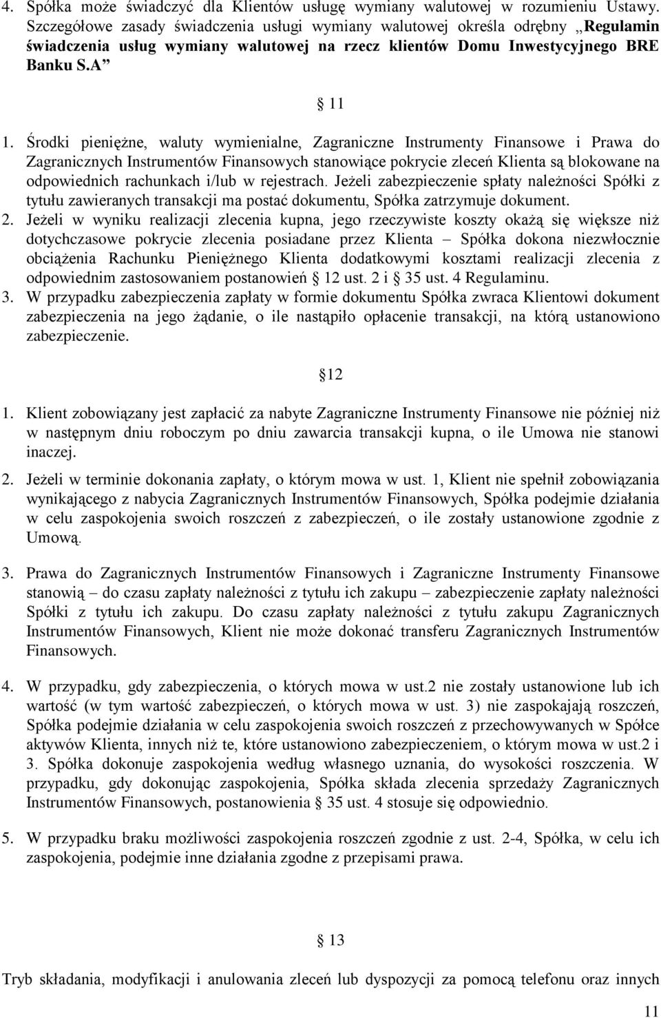 Środki pieniężne, waluty wymienialne, Zagraniczne Instrumenty Finansowe i Prawa do Zagranicznych Instrumentów Finansowych stanowiące pokrycie zleceń Klienta są blokowane na odpowiednich rachunkach