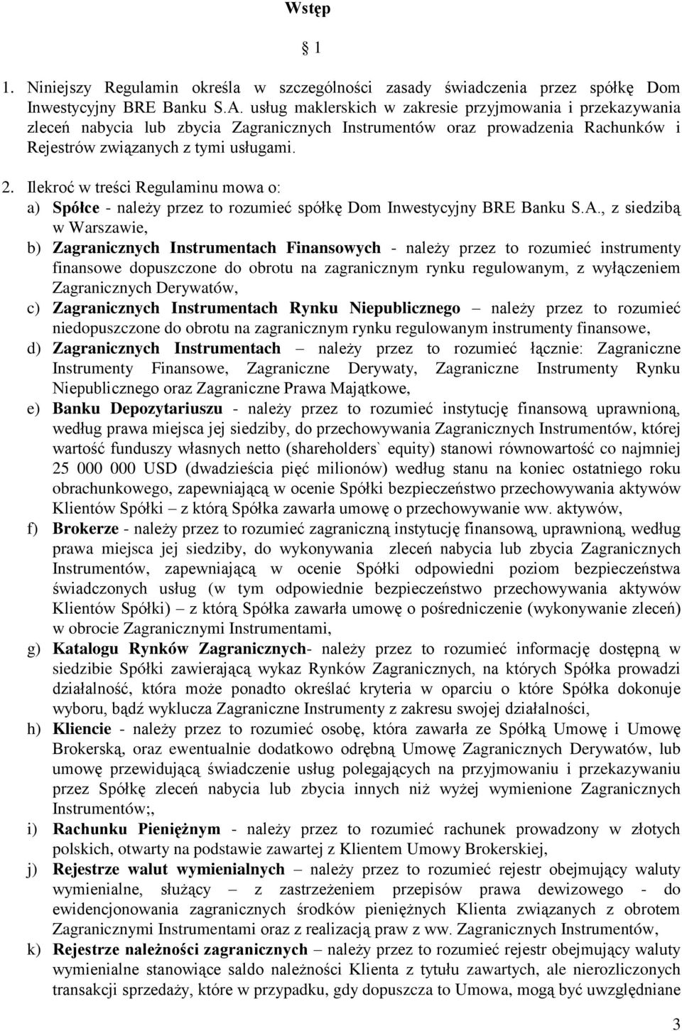 Ilekroć w treści Regulaminu mowa o: a) Spółce - należy przez to rozumieć spółkę Dom Inwestycyjny BRE Banku S.A.