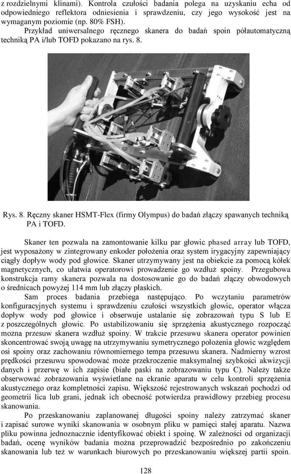 Skaner ten pozwala na zamontowanie kilku par głowic phased array lub TOFD, jest wyposażony w zintegrowany enkoder położenia oraz system irygacyjny zapewniający ciągły dopływ wody pod głowice.