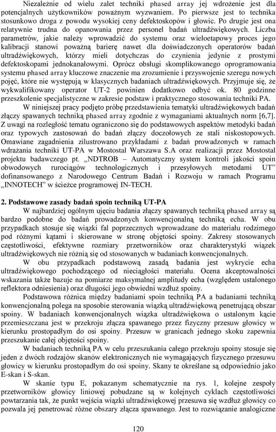 Liczba parametrów, jakie należy wprowadzić do systemu oraz wieloetapowy proces jego kalibracji stanowi poważną barierę nawet dla doświadczonych operatorów badań ultradźwiękowych, którzy mieli