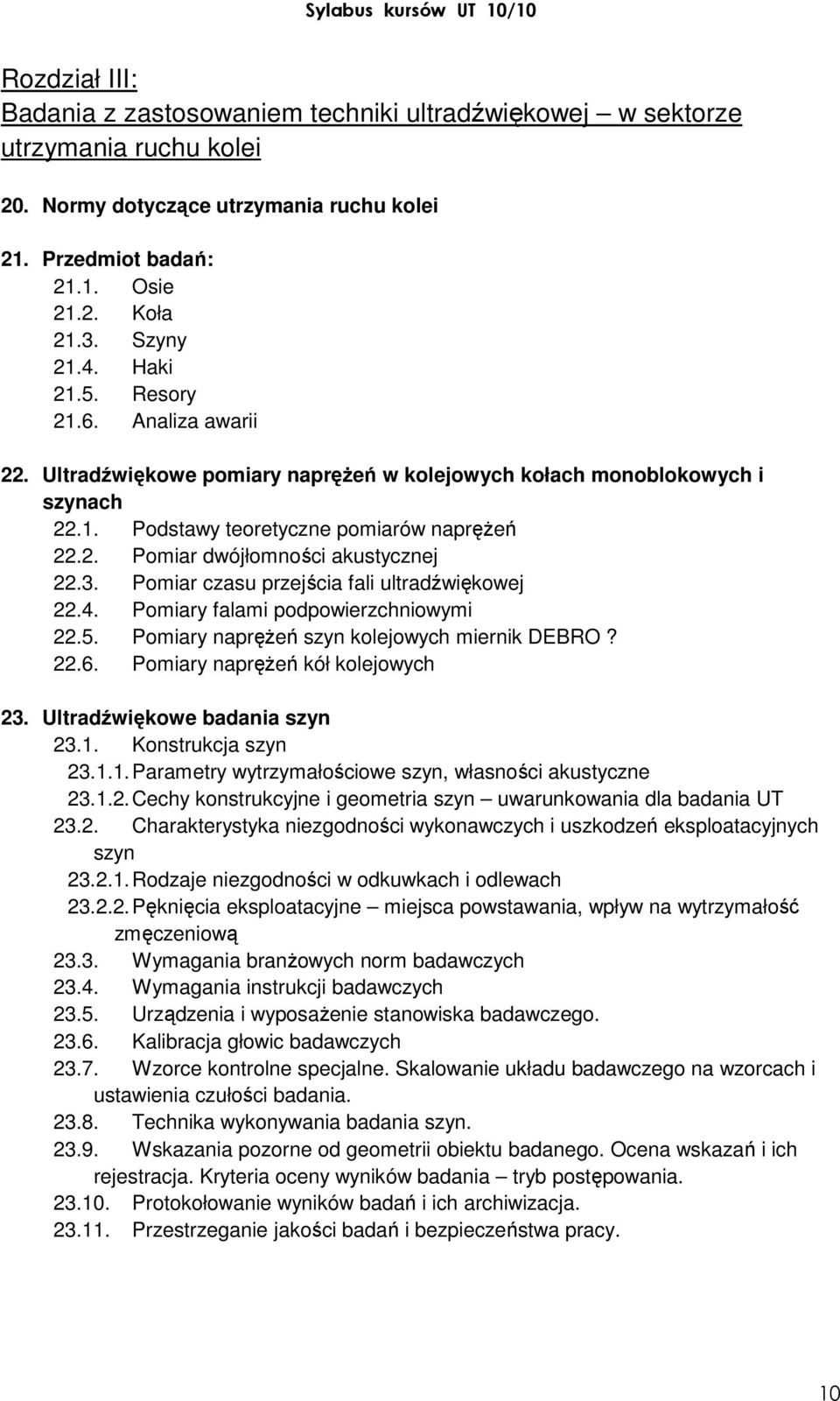 3. Pomiar czasu przejścia fali ultradźwiękowej 22.4. Pomiary falami podpowierzchniowymi 22.5. Pomiary naprężeń szyn kolejowych miernik DEBRO? 22.6. Pomiary naprężeń kół kolejowych 23.