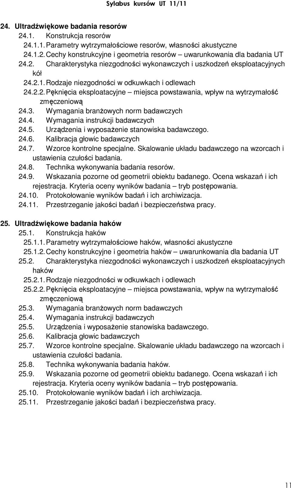 3. Wymagania branżowych norm badawczych 24.4. Wymagania instrukcji badawczych 24.5. Urządzenia i wyposażenie stanowiska badawczego. 24.6. Kalibracja głowic badawczych 24.7. Wzorce kontrolne specjalne.