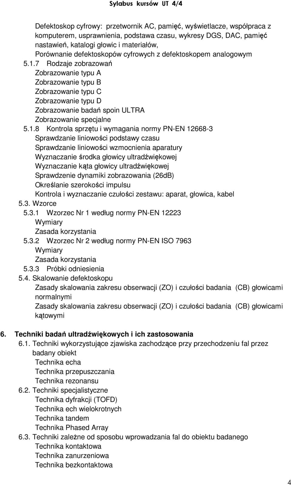 7 Rodzaje zobrazowań Zobrazowanie typu A Zobrazowanie typu B Zobrazowanie typu C Zobrazowanie typu D Zobrazowanie badań spoin ULTRA Zobrazowanie specjalne 5.1.