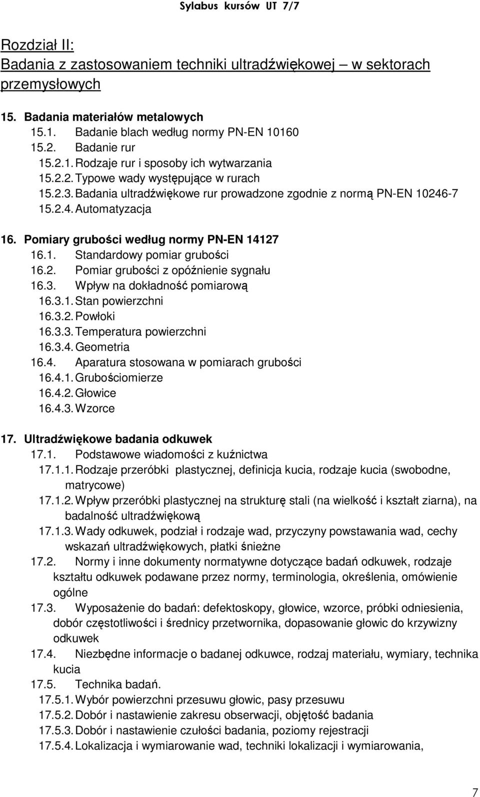 Pomiary grubości według normy PN-EN 14127 16.1. Standardowy pomiar grubości 16.2. Pomiar grubości z opóźnienie sygnału 16.3. Wpływ na dokładność pomiarową 16.3.1. Stan powierzchni 16.3.2. Powłoki 16.