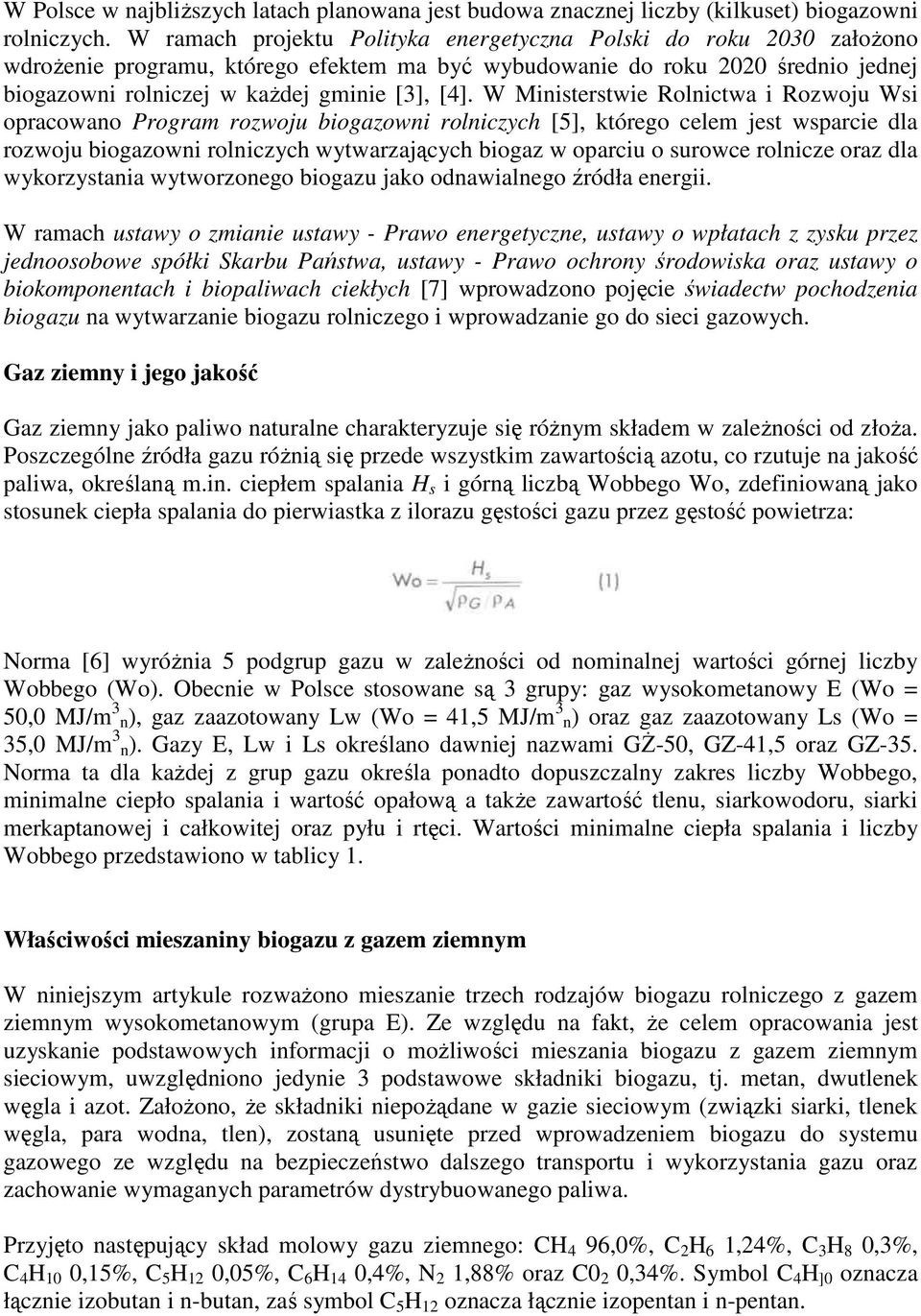 W Ministerstwie Rolnictwa i Rozwoju Wsi opracowano Program rozwoju biogazowni rolniczych [5], którego celem jest wsparcie dla rozwoju biogazowni rolniczych wytwarzających biogaz w oparciu o surowce