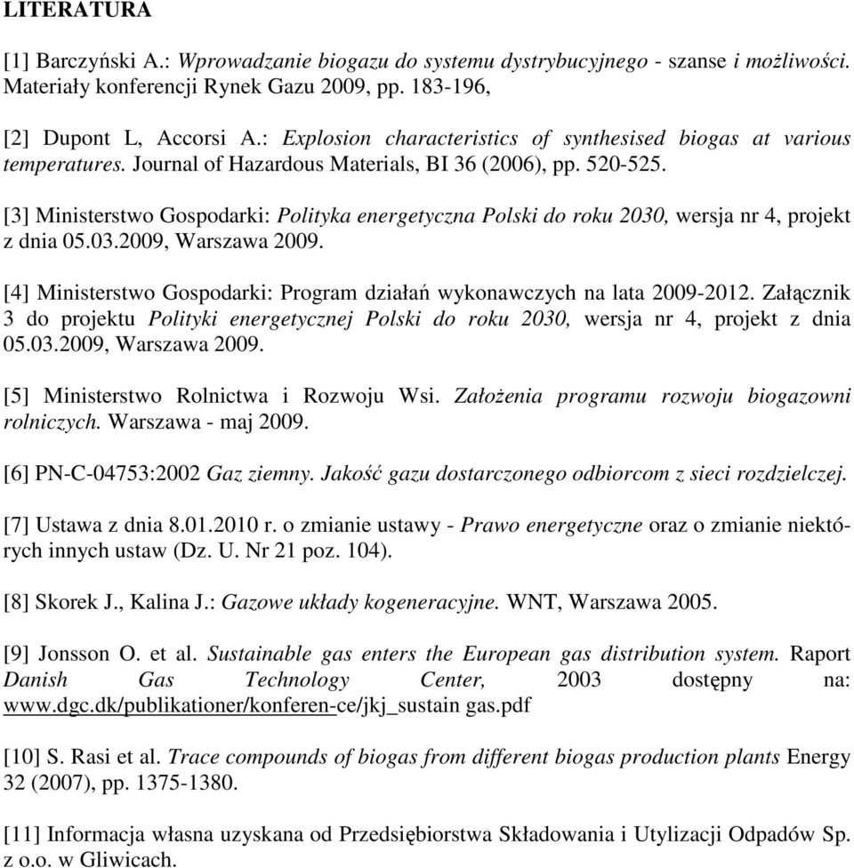 [3] Ministerstwo Gospodarki: Polityka energetyczna Polski do roku 2030, wersja nr 4, projekt z dnia 05.03.2009, Warszawa 2009.