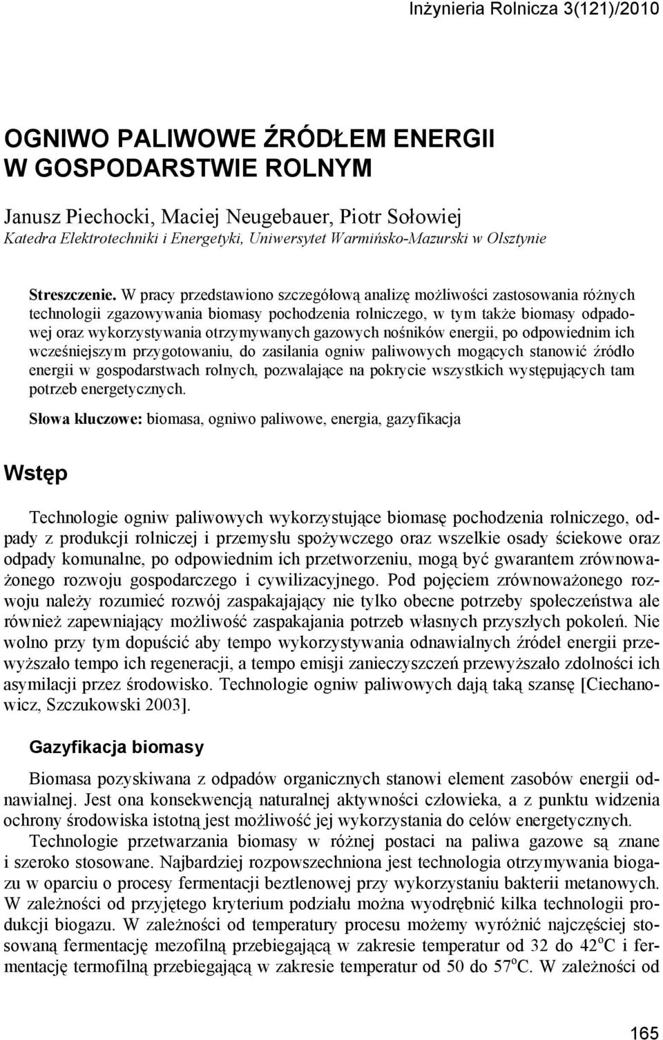 W pracy przedstawiono szczegółową analizę możliwości zastosowania różnych technologii zgazowywania biomasy pochodzenia rolniczego, w tym także biomasy odpadowej oraz wykorzystywania otrzymywanych