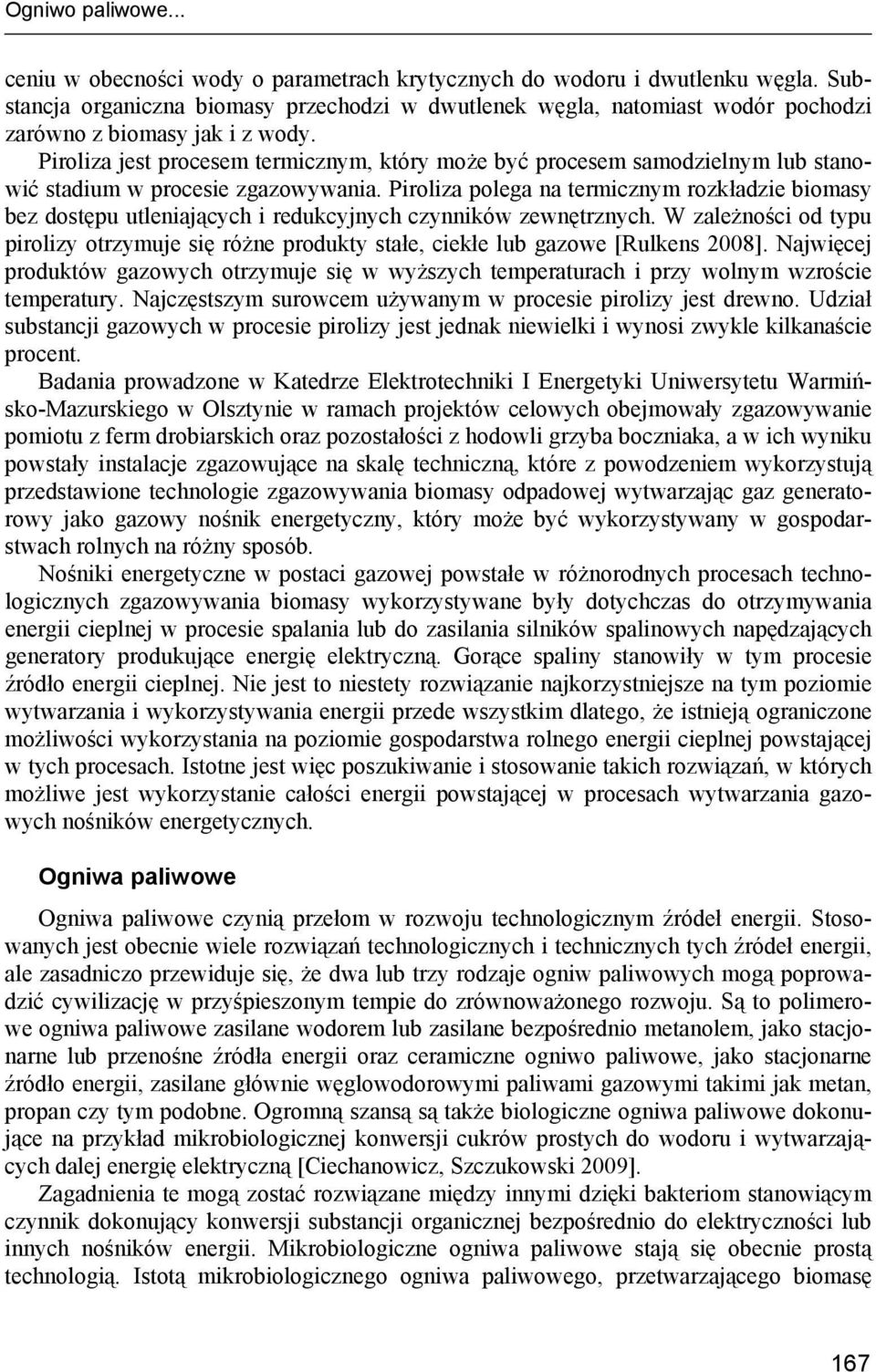 Piroliza jest procesem termicznym, który może być procesem samodzielnym lub stanowić stadium w procesie zgazowywania.